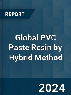 Global PVC Paste Resin by Hybrid Method Industry