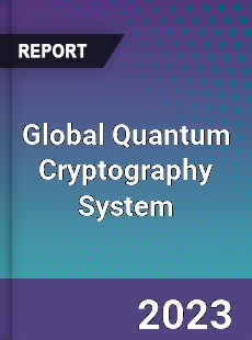 Global Quantum Cryptography System Industry