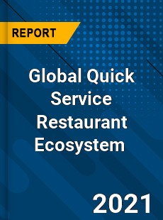 Global Quick Service Restaurant Ecosystem Market