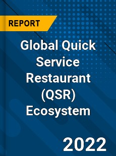 Global Quick Service Restaurant Ecosystem Market