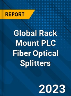 Global Rack Mount PLC Fiber Optical Splitters Industry