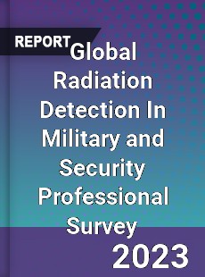 Global Radiation Detection In Military and Security Professional Survey Report