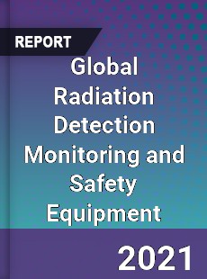 Global Radiation Detection Monitoring and Safety Equipment Market