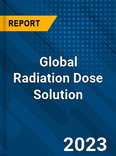 Global Radiation Dose Solution Industry