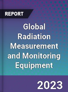 Global Radiation Measurement and Monitoring Equipment Industry