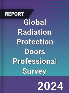 Global Radiation Protection Doors Professional Survey Report