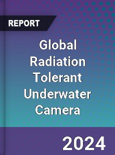 Global Radiation Tolerant Underwater Camera Industry