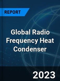 Global Radio Frequency Heat Condenser Industry