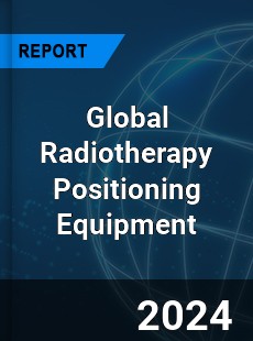 Global Radiotherapy Positioning Equipment Industry