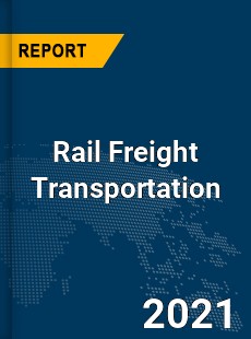 Global Rail Freight Transportation Market