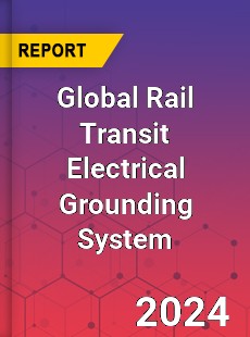 Global Rail Transit Electrical Grounding System Industry