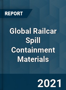 Global Railcar Spill Containment Materials Market