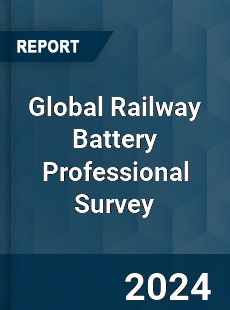 Global Railway Battery Professional Survey Report