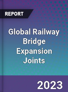 Global Railway Bridge Expansion Joints Industry