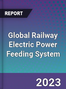 Global Railway Electric Power Feeding System Industry