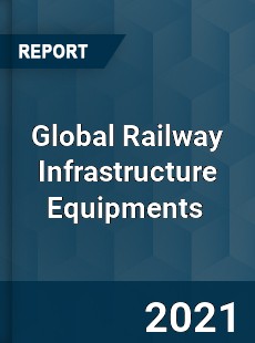 Global Railway Infrastructure Equipments Market