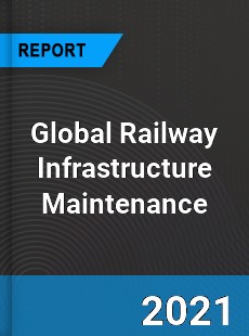 Global Railway Infrastructure Maintenance Market