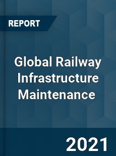 Global Railway Infrastructure Maintenance Market