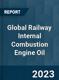 Global Railway Internal Combustion Engine Oil Industry