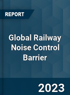 Global Railway Noise Control Barrier Industry