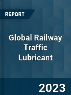 Global Railway Traffic Lubricant Industry