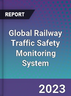 Global Railway Traffic Safety Monitoring System Industry