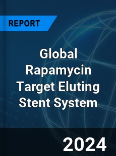 Global Rapamycin Target Eluting Stent System Industry