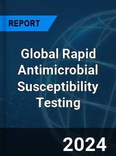 Global Rapid Antimicrobial Susceptibility Testing Industry