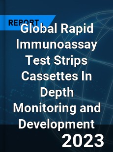 Global Rapid Immunoassay Test Strips Cassettes In Depth Monitoring and Development Analysis