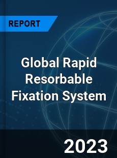 Global Rapid Resorbable Fixation System Industry