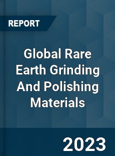 Global Rare Earth Grinding And Polishing Materials Industry