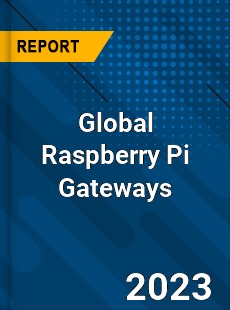 Global Raspberry Pi Gateways Industry