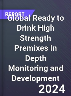 Global Ready to Drink High Strength Premixes In Depth Monitoring and Development Analysis