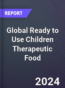 Global Ready to Use Children Therapeutic Food Industry