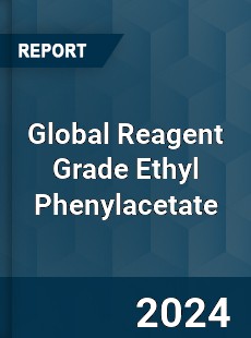 Global Reagent Grade Ethyl Phenylacetate Industry