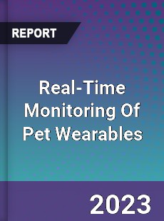 Global Real Time Monitoring Of Pet Wearables Market