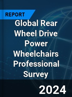 Global Rear Wheel Drive Power Wheelchairs Professional Survey Report