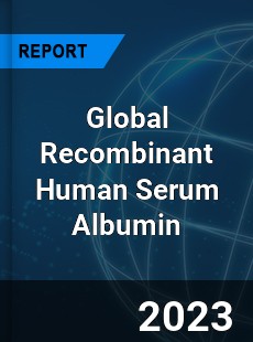 Global Recombinant Human Serum Albumin Industry