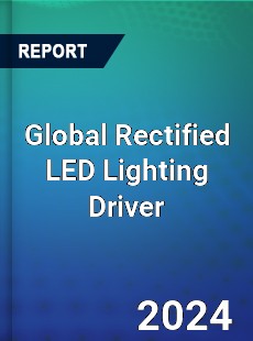 Global Rectified LED Lighting Driver Industry