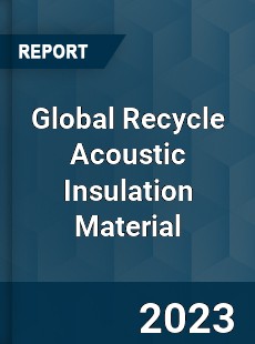 Global Recycle Acoustic Insulation Material Industry