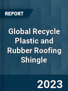 Global Recycle Plastic and Rubber Roofing Shingle Industry