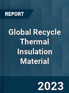 Global Recycle Thermal Insulation Material Industry