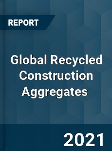 Global Recycled Construction Aggregates Market