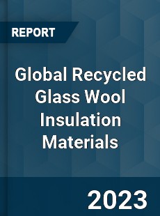 Global Recycled Glass Wool Insulation Materials Industry