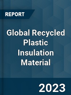 Global Recycled Plastic Insulation Material Industry