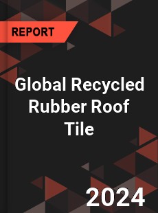 Global Recycled Rubber Roof Tile Industry