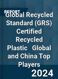 Global Recycled Standard Certified Recycled Plastic Global and China Top Players Market