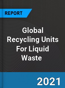 Global Recycling Units For Liquid Waste Market