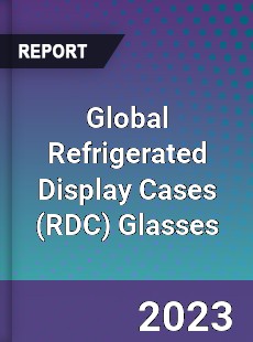 Global Refrigerated Display Cases Glasses Market