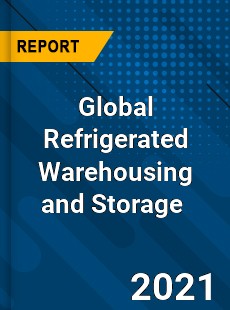 Global Refrigerated Warehousing and Storage Market